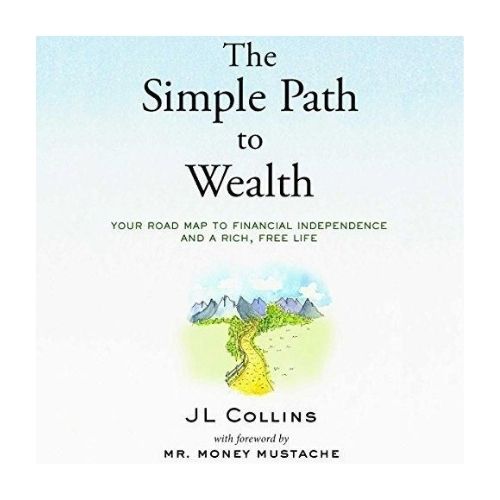 The Simple Path to Wealth by JL Collins